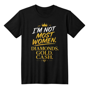 I'm Not Most Women T-Shirt – Diamonds Gold Cash Shirt | Bold Confidence Graphic Tee